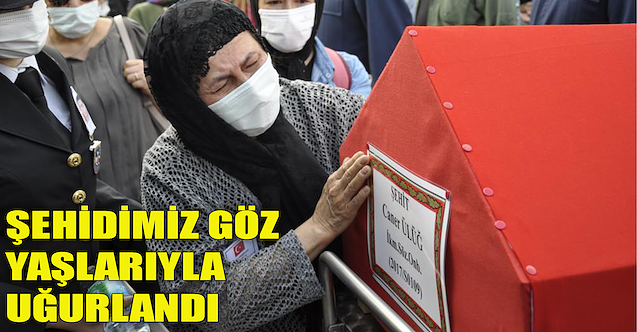 Şehidimiz gözyaşlarıyla son yolculuğuna uğurlandı