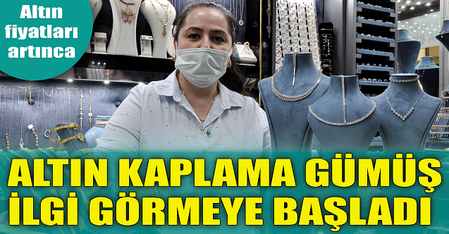 Altın yükselince, altın kaplama gümüş ilgi görmeye başladı