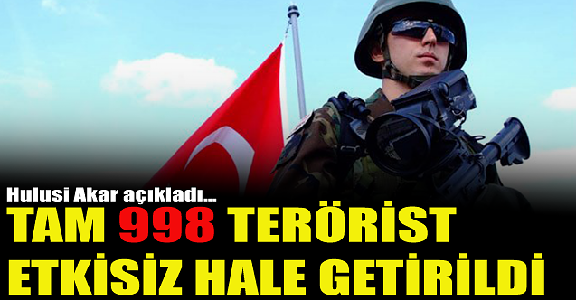 Bakan Akar Duyurdu: 998 terörist...