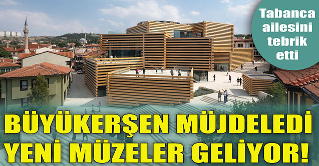 Büyükerşen müjdeyi verdi: Yeni müzeler geliyor!