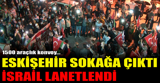 Eskişehir sokağa çıktı, İsrail lanetlendi!