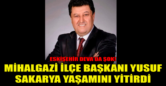 Eskişehir DEVA'da şok: İlçe başkanı yaşamını yitirdi