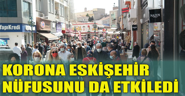Korona Eskişehir nüfusunu da etkiledi