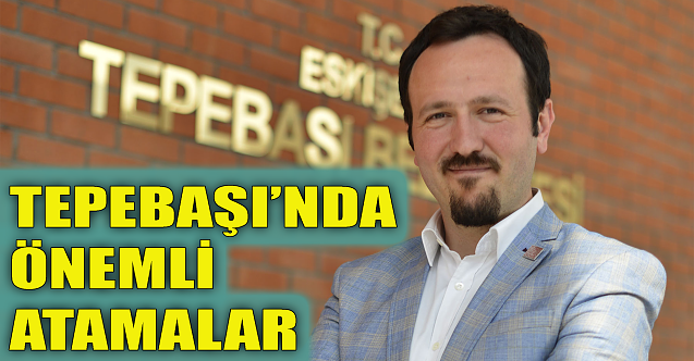 Tepabaşı'nda önemli atamalar: Yalnızoğlu ve Çayır...
