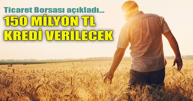 Ticaret Borsası açıkladı: 150 milyon kredi verilecek!