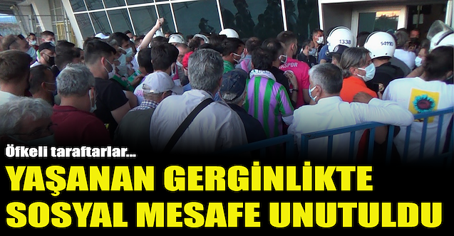 Yaşanan gerginlikte sosyal mesafe unutuldu