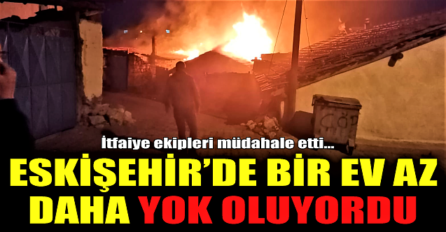 Eskişehir'de bir ev az daha yok oluyordu