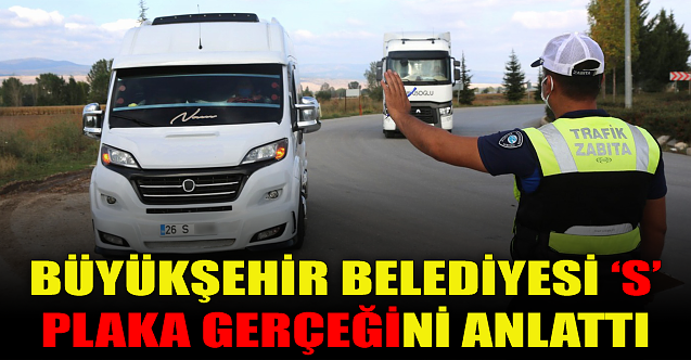 Büyükşehir Belediyesi 'S Plaka' gerçeğini anlattı