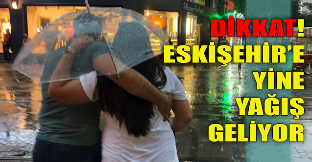Dikkat! Eskişehir'e yine yağış geliyor!