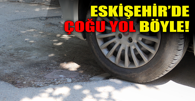 Eskişehir'de çoğu yol böyle!