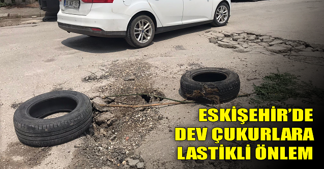 Eskişehir'de dev çukurlara lastikli önlem