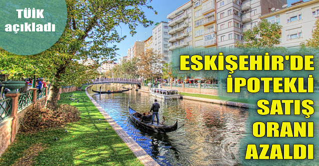 Eskişehir'de ipotekli satış oranı azaldı