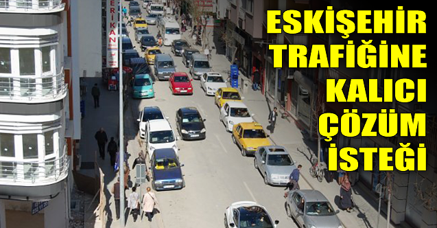 Eskişehir trafiğine kalıcı çözüm istedi