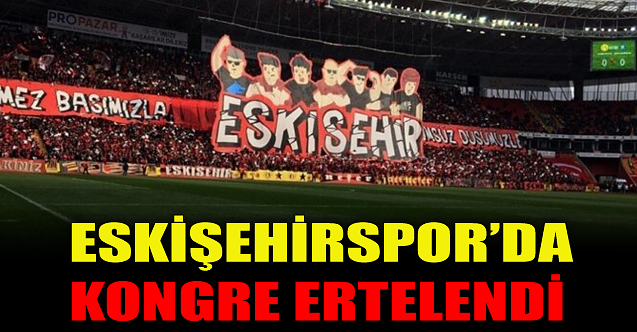 Eskişehirspor'da kongre ertelendi