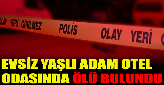 Evsiz yaşlı adam otel odasında ölü bulundu