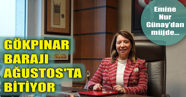 Günay: "Gökpınar barajı Ağustos'ta bitiyor"