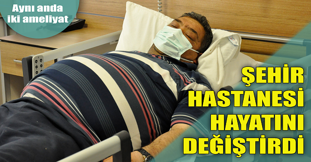 Şehir Hastanesi hayatını değiştirdi