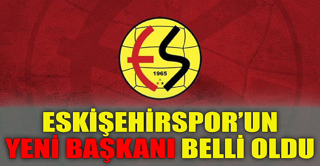 Eskişehirspor'un yeni başkanı belli oldu!