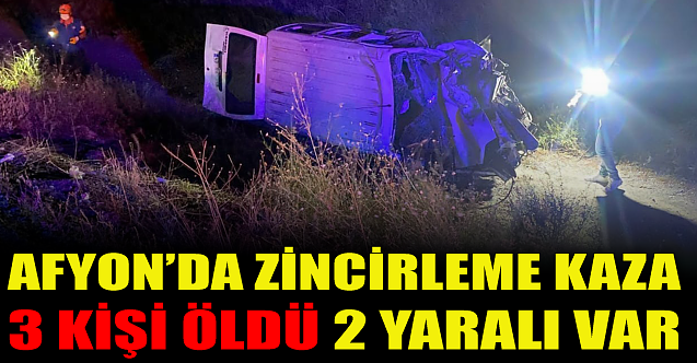 Afyon'da zincirleme kaza: 3 ölü 2 yaralı!