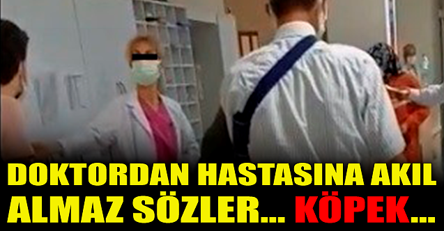 Doktordan hastasına akıl almaz sözler: Köpek...