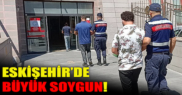 Eskişehir'de büyük soygun
