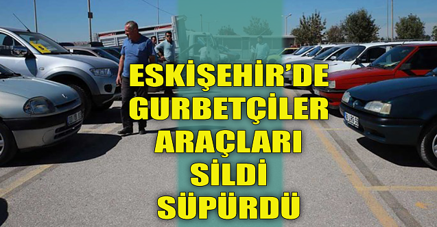 Eskişehir'de gurbetçiler araçları sildi süpürdü!
