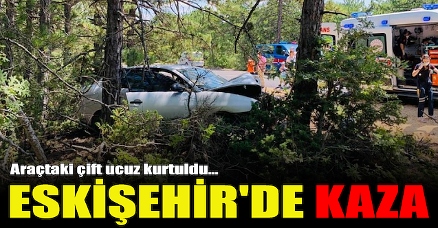 Eskişehir'de kaza: Araçtaki çift ucuz kurtuldu!