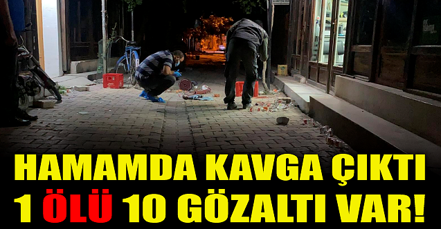 Hamamda kavga! 1 ölü var, 10 kişi gözaltında