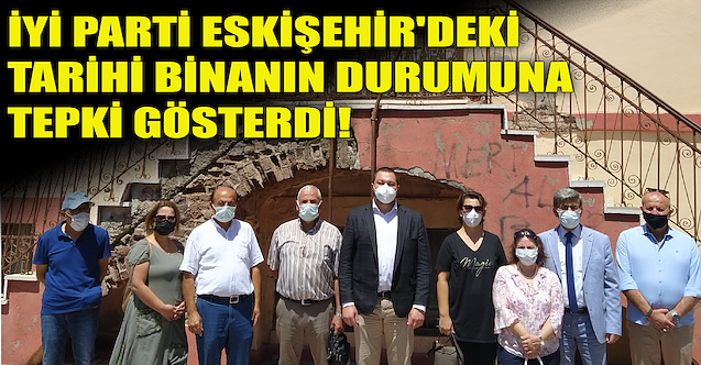 İYİ Parti, Eskişehir'deki tarihi binanın durumuna tepki gösterdi