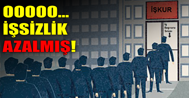 Ooooo, işsizlik azalmış!