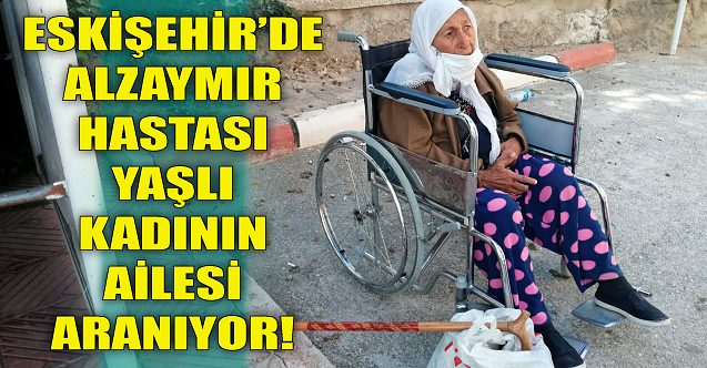Alzaymır hastası yaşlı kadının ailesi aranıyor