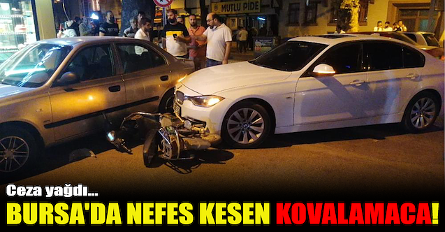 Bursa'da nefes kesen kovalamaca: Ceza yağdı!