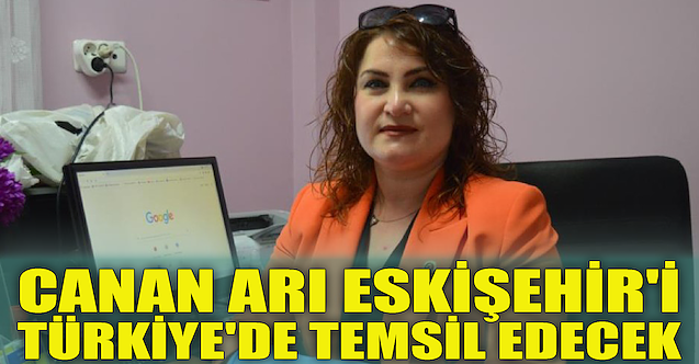 Canan Arı Eskişehir'i Türkiye'de temsil edecek