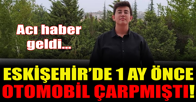 Eskişehir'de bir ay önce otomobil çarpmıştı: Acı haber geldi!