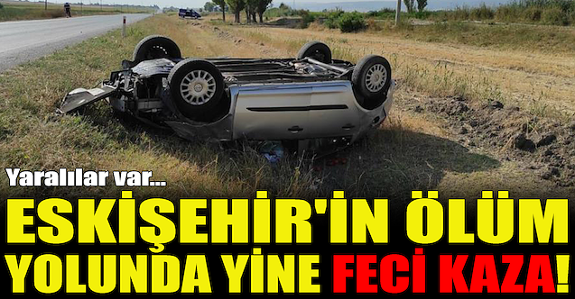 Eskişehir'in ölüm yolunda yine feci kaza!