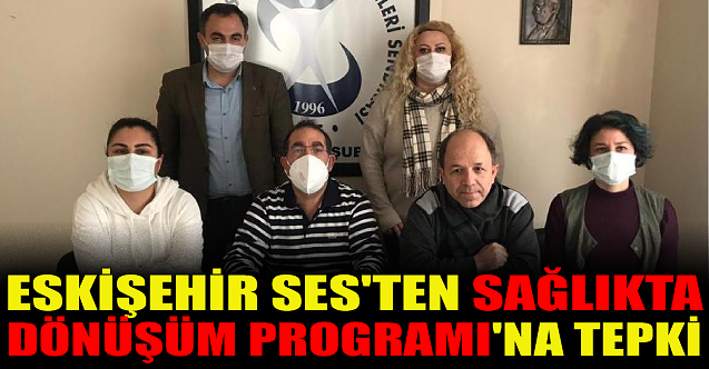 Eskişehir SES'ten Sağlıkta Dönüşüm Programı'na tepki