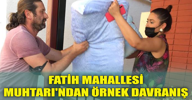 Fatih Mahallesi Muhtarı'ndan örnek davranış