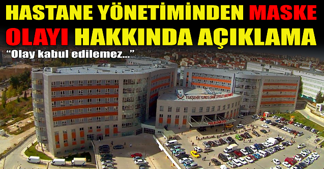 Hastane yönetiminden maske olayı hakkında açıklama