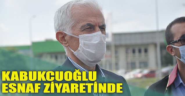 Kabukcuoğlu, Küçük Sanayi'nin sıkıntılarını dinledi