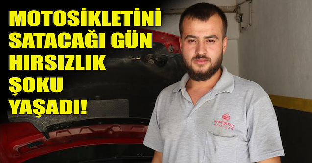 Motosikletini satacağı gün hırsızlık şoku yaşadı!