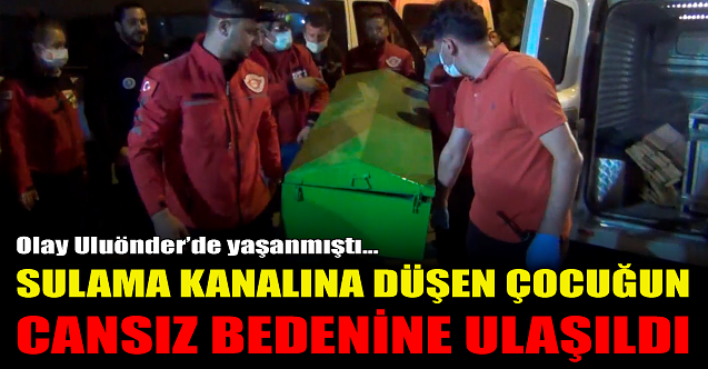 Sulama kanalına düşen çocuğun cansız bedenine ulaşıldı