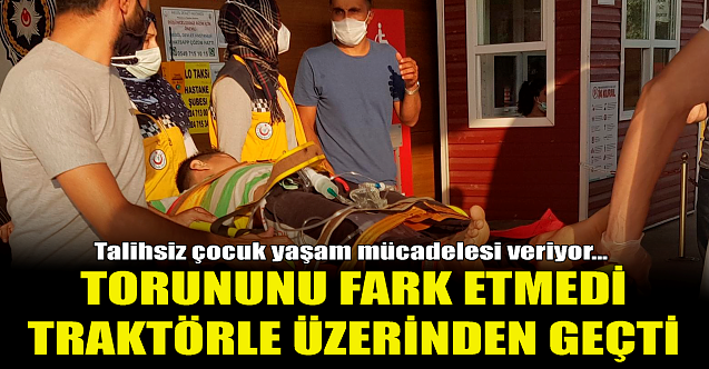 Torununu fark etmedi, traktörle üzerinden geçti!