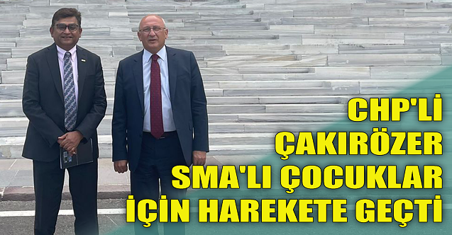 CHP'li Çakırözer SMA'lı çocuklar için harekete geçti