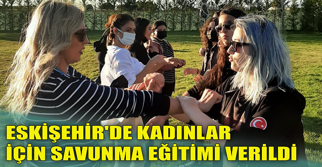 Eskişehir'de kadınlar için savunma eğitimi verildi
