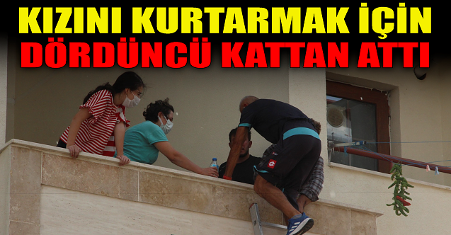 Kızını kurtarmak için dördüncü kattan attı!