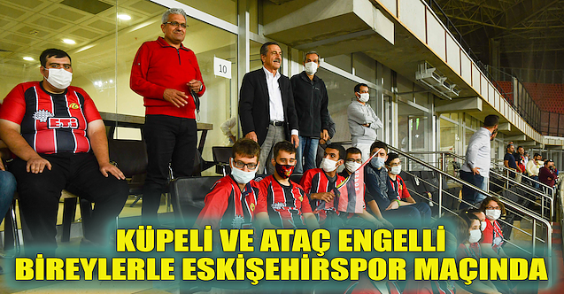 Küpeli ve Ataç engelli bireylerle Eskişehirspor maçında