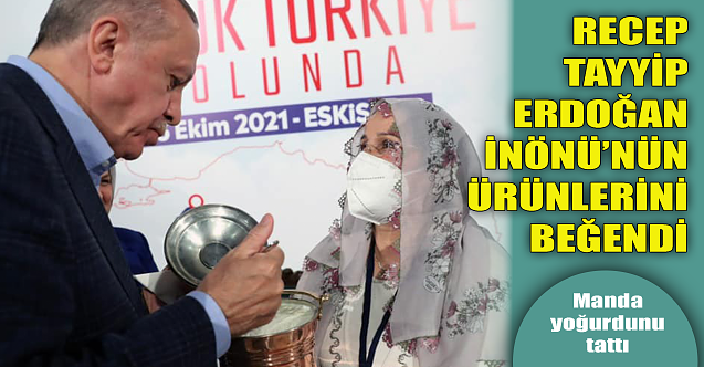 Cumhurbaşkanı Erdoğan İnönü'nün ürünlerini beğendi!