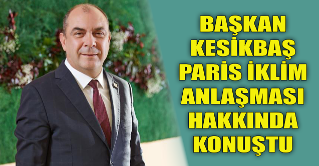 Başkan Kesikbaş Paris İklim Anlaşması hakkında konuştu