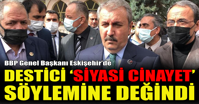 Destici ‘Siyasi Cinayet’ söylemine değindi