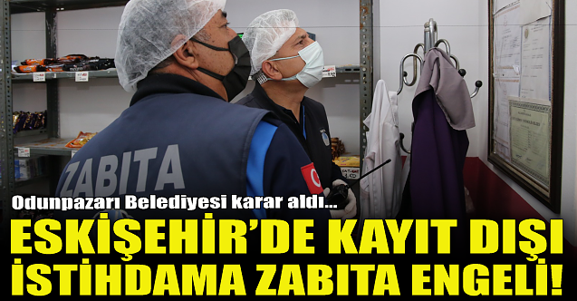 Eskişehir'de kayıt dışı istihdama zabıta engeli!